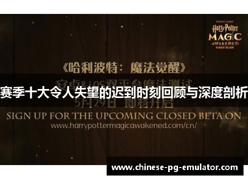 赛季十大令人失望的迟到时刻回顾与深度剖析 赛季十大令人失望的迟到时刻回顾与深度剖析