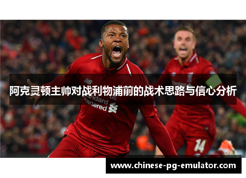 阿克灵顿主帅对战利物浦前的战术思路与信心分析 阿克灵顿主帅对战利物浦前的战术思路与信心分析