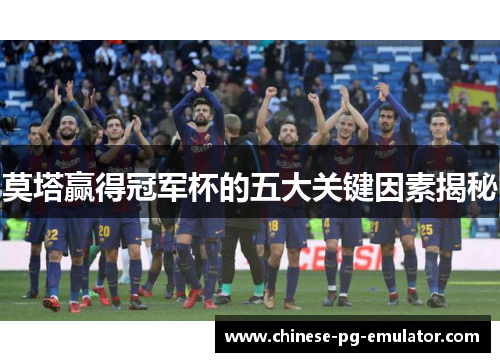 莫塔赢得冠军杯的五大关键因素揭秘 莫塔赢得冠军杯的五大关键因素揭秘