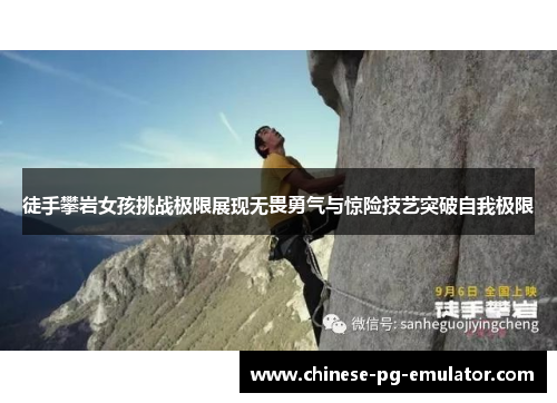 徒手攀岩女孩挑战极限展现无畏勇气与惊险技艺突破自我极限 徒手攀岩女孩挑战极限展现无畏勇气与惊险技艺突破自我极限